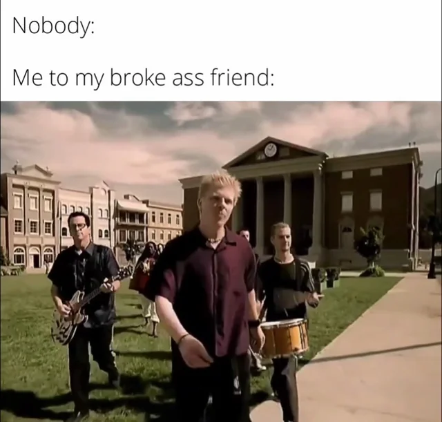 we all have that one broke friend with no job – Image