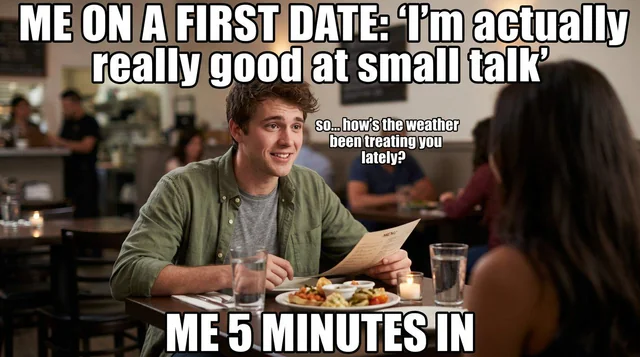 Me on a first date: "I'm actually really good at small talk" #1 – Image