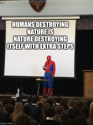 A better argument would be that humans are destroying their habitat, not nature as a whole – Image