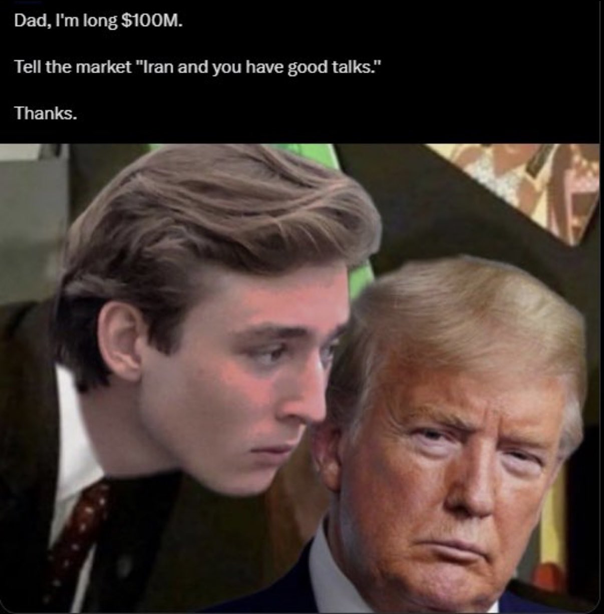 Dad, I'm long $100M. Tell the market "Iran and you have good talks." Thanks. – Image